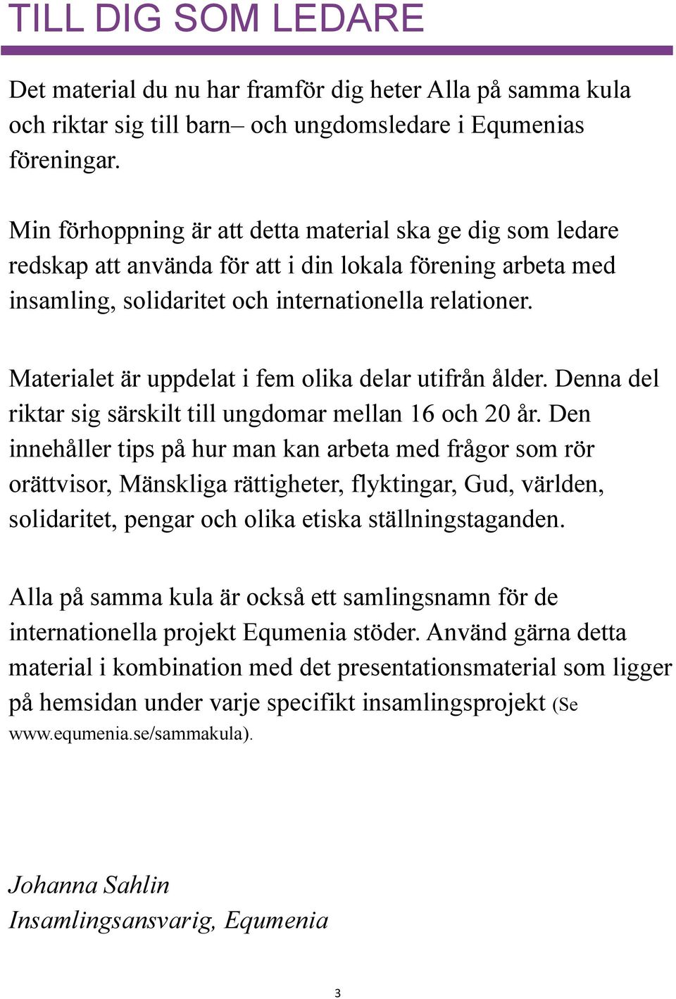 Materialet är uppdelat i fem olika delar utifrån ålder. Denna del riktar sig särskilt till ungdomar mellan 16 och 20 år.