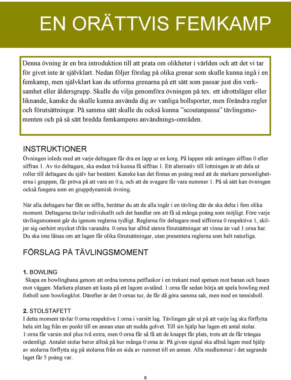 Skulle du vilja genomföra övningen på tex. ett idrottsläger eller liknande, kanske du skulle kunna använda dig av vanliga bollsporter, men förändra regler och förutsättningar.