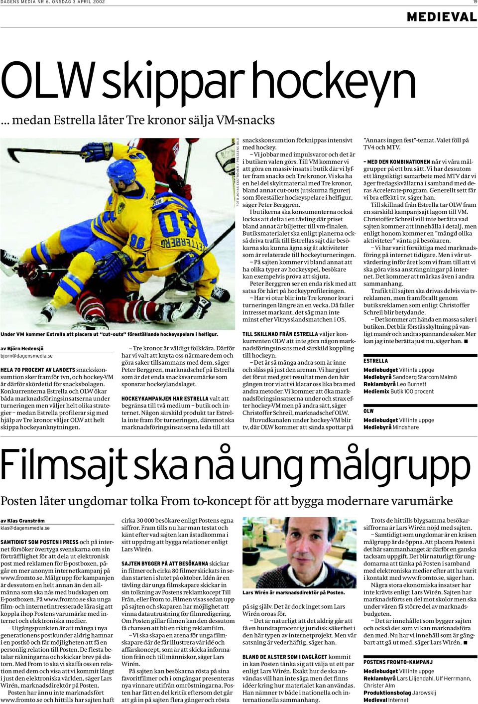 av Björn Hedensjö bjorn@dagensmedia.se HELA 70 PROCENT AV LANDETS snackskonsumtion sker framför tvn, och hockey-vm är därför skördetid för snacksbolagen.