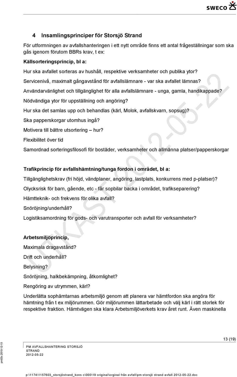 Användarvänlighet och tillgänglighet för alla avfallslämnare - unga, gamla, handikappade? Nödvändiga ytor för uppställning och angöring?