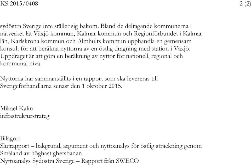 konsult för att beräkna nyttorna av en östlig dragning med station i Växjö. Uppdraget är att göra en beräkning av nyttor för nationell, regional och kommunal nivå.