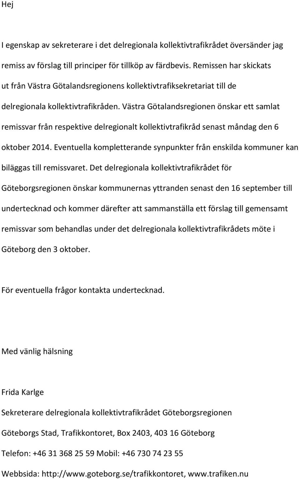 Västra Götalandsregionen önskar ett samlat remissvar från respektive delregionalt kollektivtrafikråd senast måndag den 6 oktober 2014.