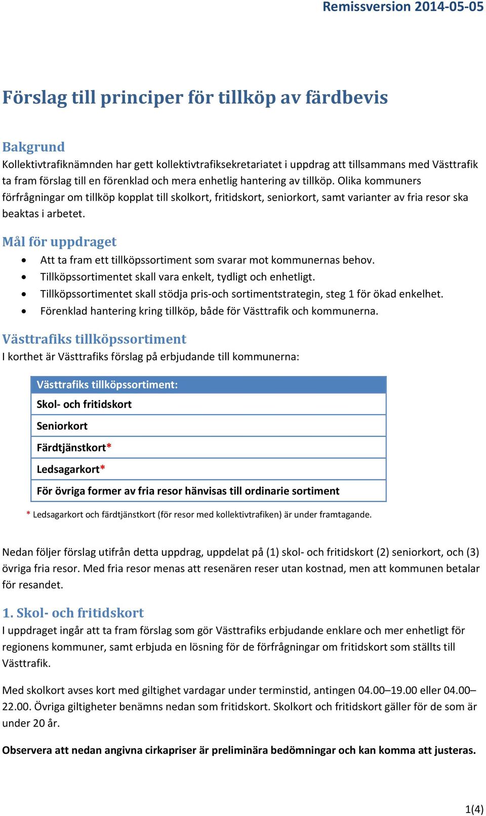 Mål för uppdraget Att ta fram ett tillköpssortiment som svarar mot kommunernas behov. Tillköpssortimentet skall vara enkelt, tydligt och enhetligt.