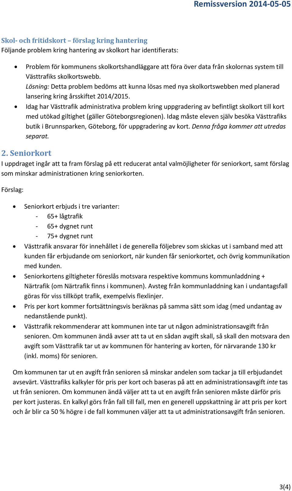 Idag har Västtrafik administrativa problem kring uppgradering av befintligt skolkort till kort med utökad giltighet (gäller Göteborgsregionen).