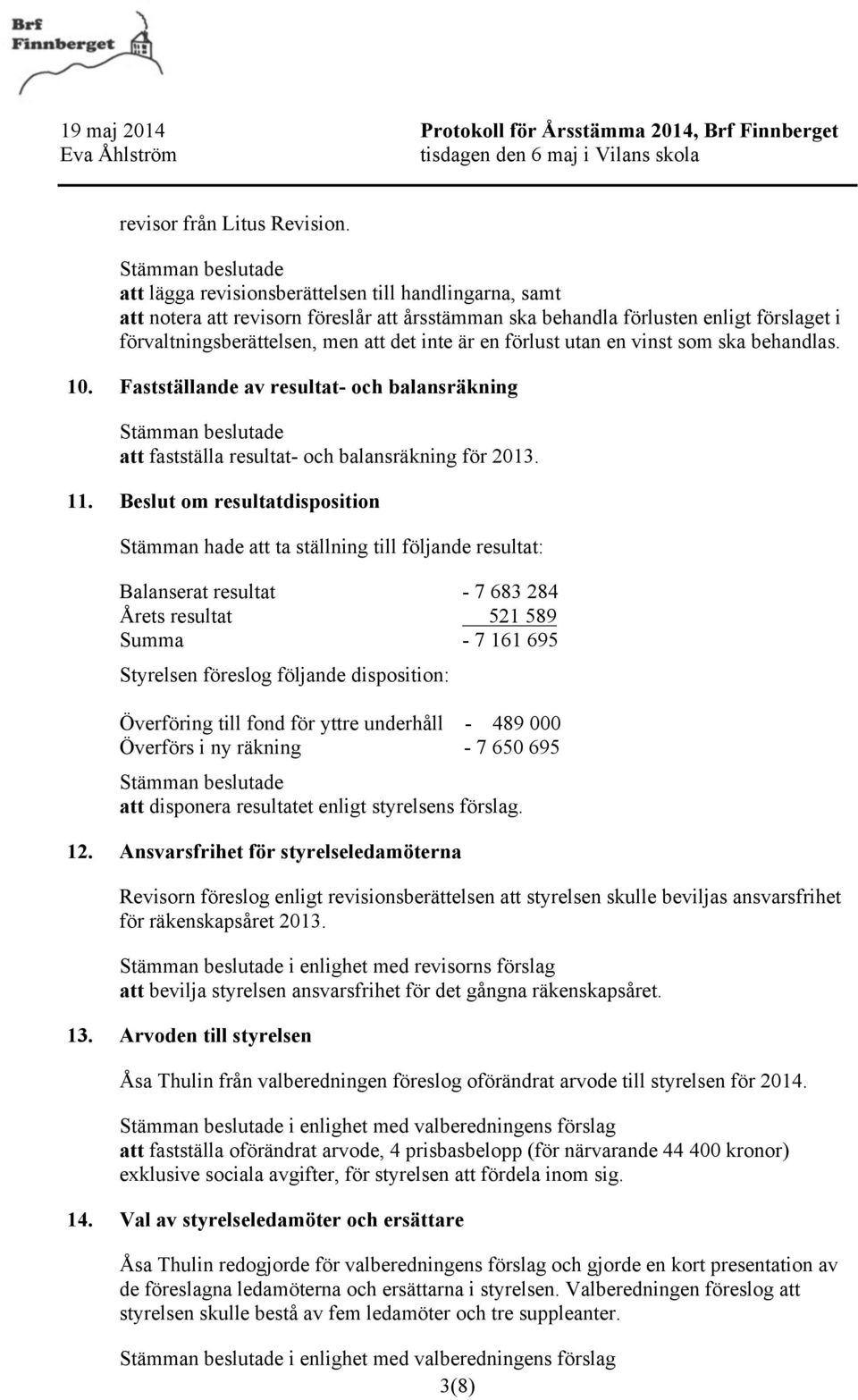 förlust utan en vinst som ska behandlas. 10. Fastställande av resultat- och balansräkning att fastställa resultat- och balansräkning för 2013. 11.