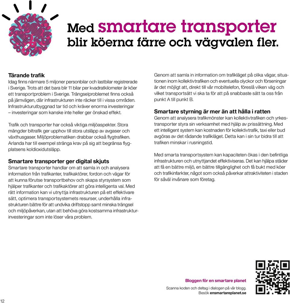 Infrastrukturutbyggnad tar tid och kräver enorma investeringar investeringar som kanske inte heller ger önskad effekt. Trafik och transporter har också viktiga miljöaspekter.