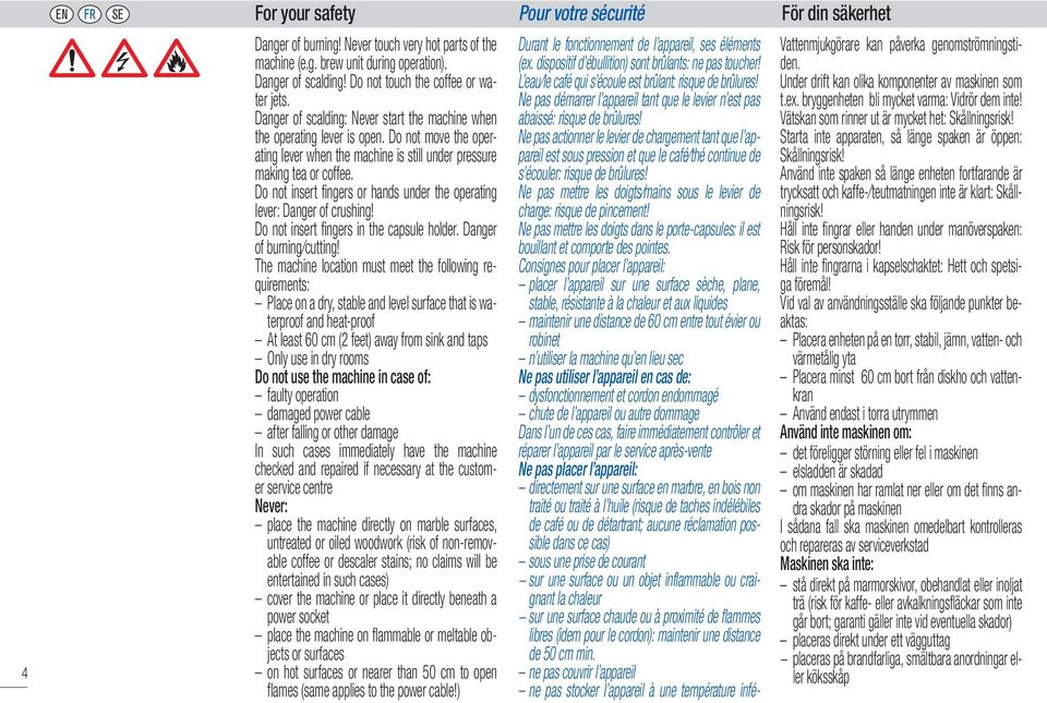 Do not move the operating lever when the machine is still under pressure making tea or coffee. Do not insert fingers or hands under the operating lever: Danger of crushing!