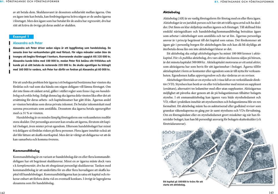 Exempel 1 Alexandra och Peter Alexandra och Peter driver sedan några år ett byggföretag som handelsbolag. De senaste åren har verksamheten gått med förlust.