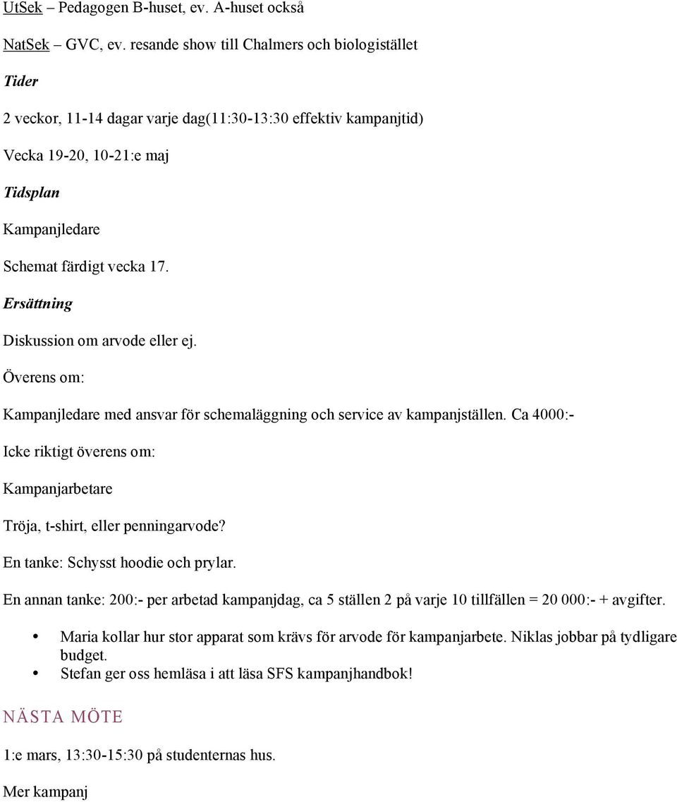 Ersättning Diskussion om arvode eller ej. Överens om: Kampanjledare med ansvar för schemaläggning och service av kampanjställen.