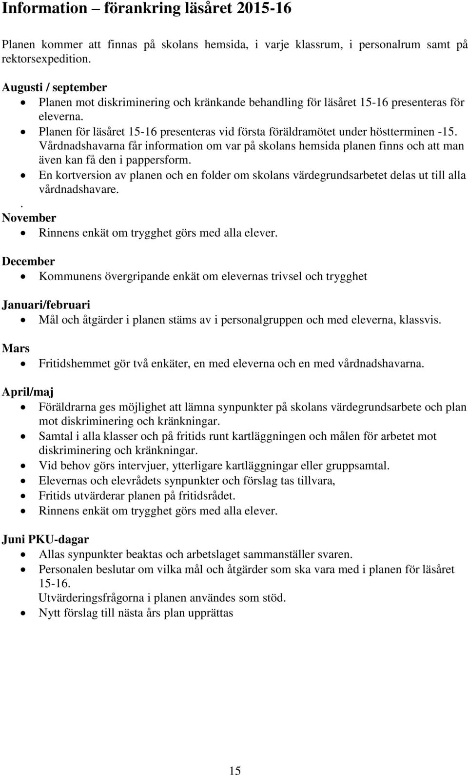 Vårdnadshavarna får information om var på skolans hemsida planen finns och att man även kan få den i pappersform.