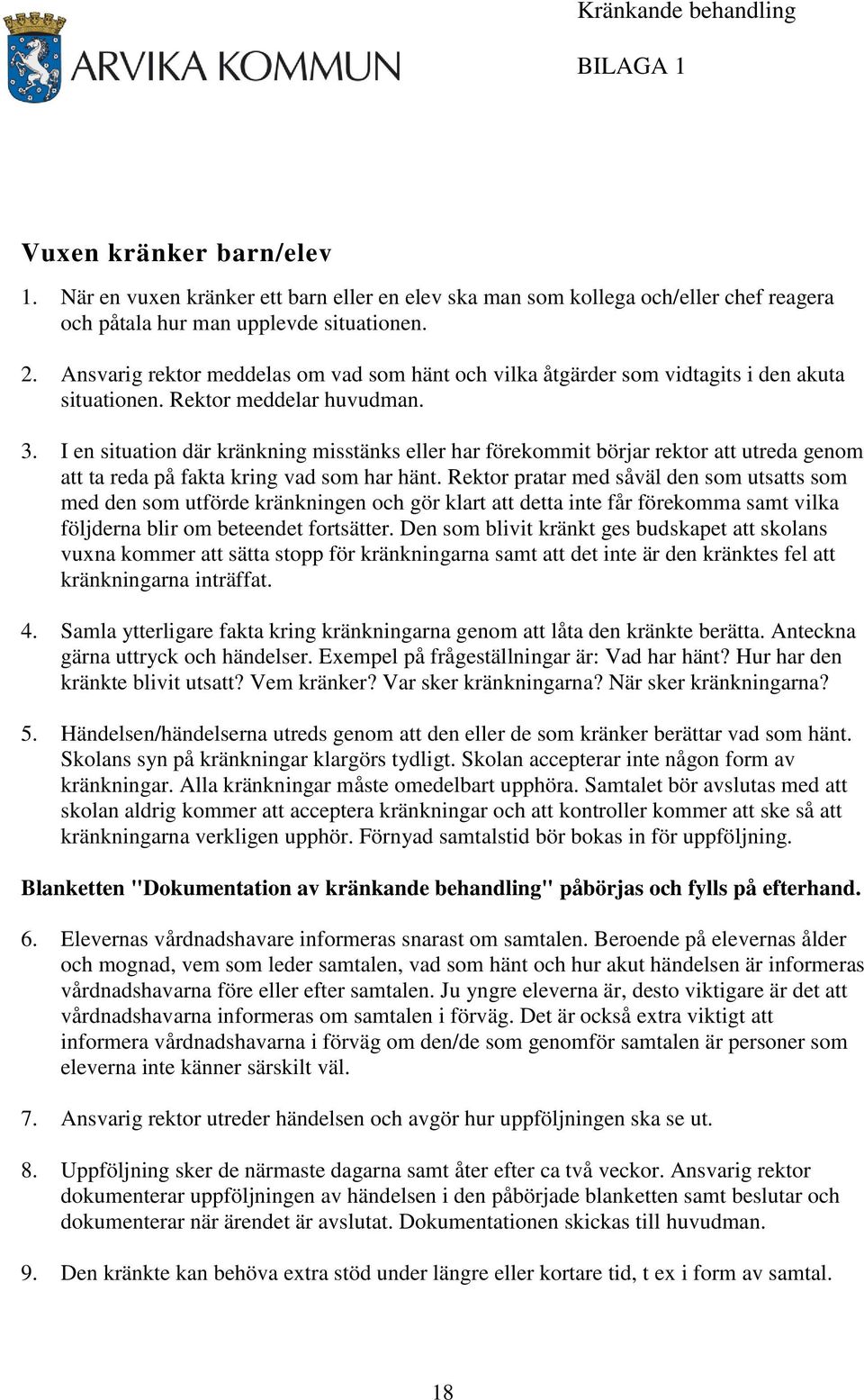 I en situation där kränkning misstänks eller har förekommit börjar rektor att utreda genom att ta reda på fakta kring vad som har hänt.