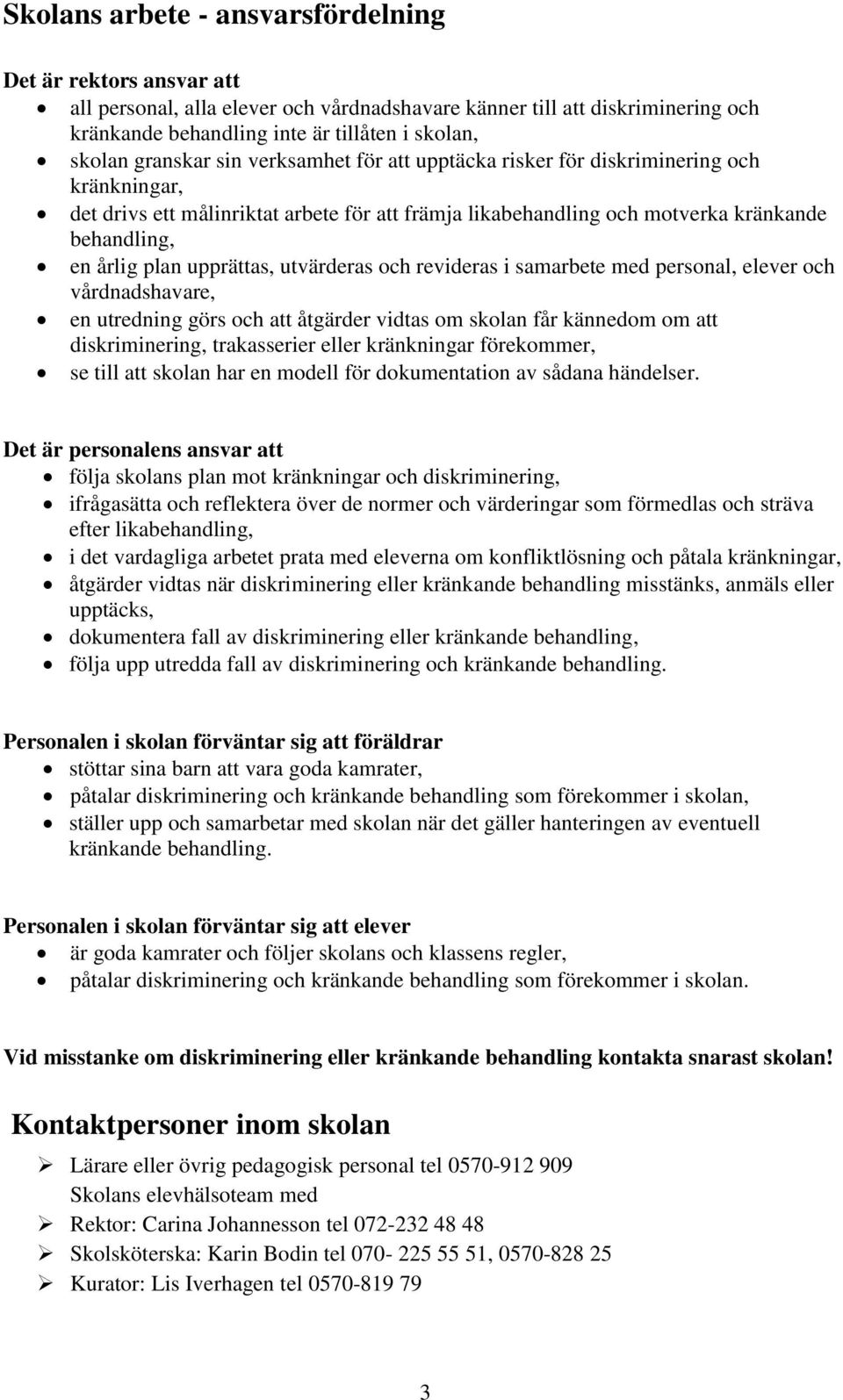 upprättas, utvärderas och revideras i samarbete med personal, elever och vårdnadshavare, en utredning görs och att åtgärder vidtas om skolan får kännedom om att diskriminering, trakasserier eller