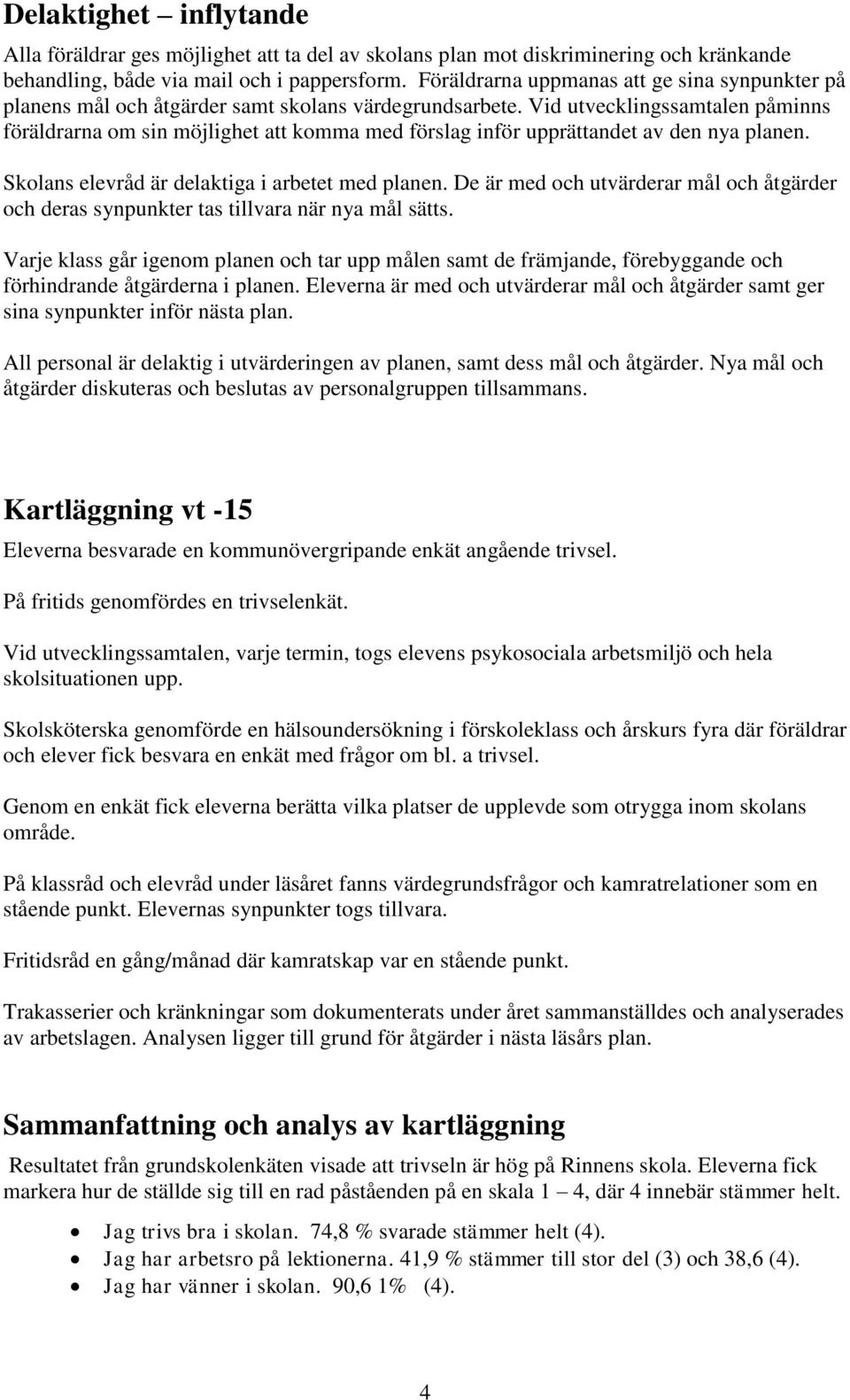 Vid utvecklingssamtalen påminns föräldrarna om sin möjlighet att komma med förslag inför upprättandet av den nya planen. Skolans elevråd är delaktiga i arbetet med planen.