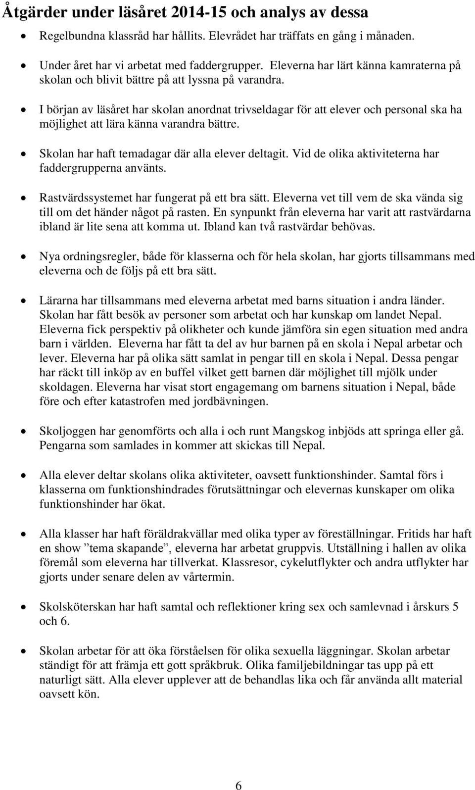 I början av läsåret har skolan anordnat trivseldagar för att elever och personal ska ha möjlighet att lära känna varandra bättre. Skolan har haft temadagar där alla elever deltagit.