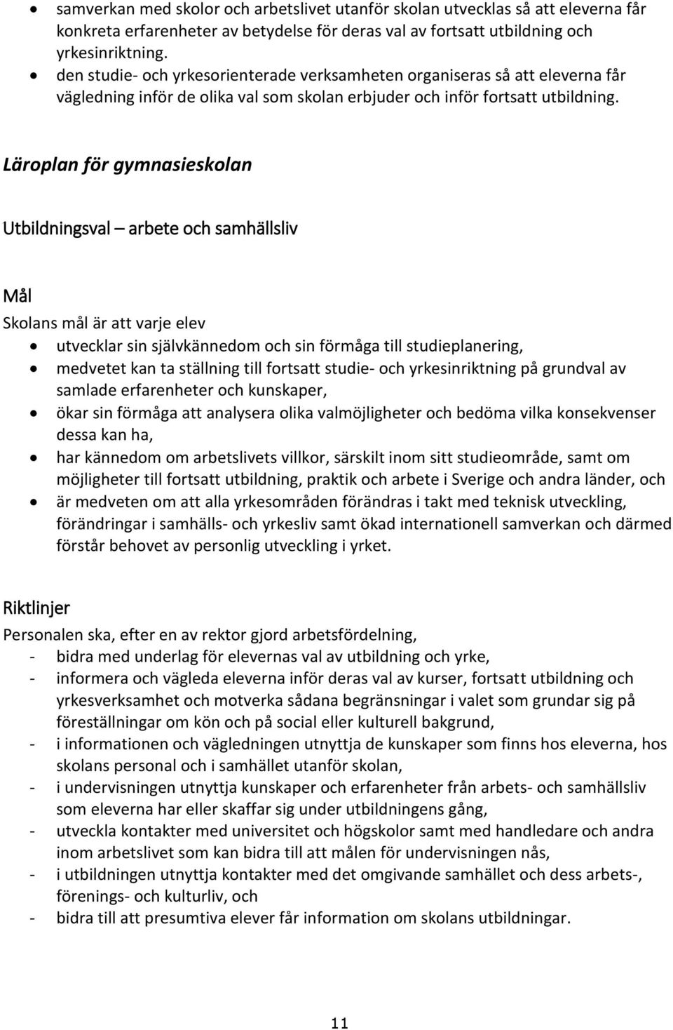 Läroplan för gymnasieskolan Utbildningsval arbete och samhällsliv Mål Skolans mål är att varje elev utvecklar sin självkännedom och sin förmåga till studieplanering, medvetet kan ta ställning till