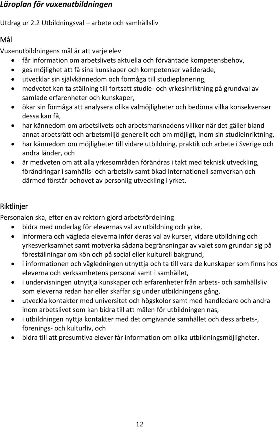 kompetenser validerade, utvecklar sin självkännedom och förmåga till studieplanering, medvetet kan ta ställning till fortsatt studie- och yrkesinriktning på grundval av samlade erfarenheter och