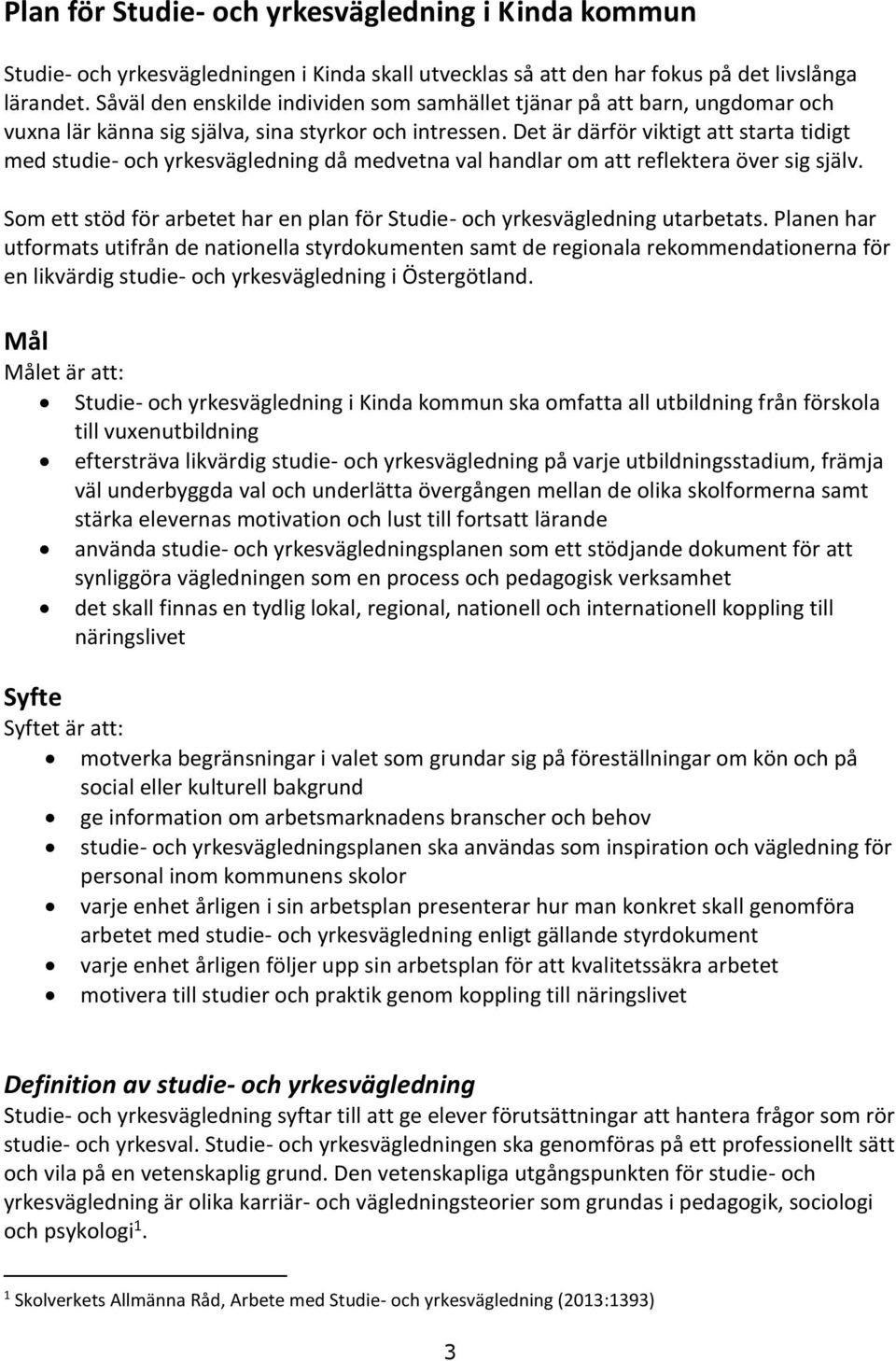 Det är därför viktigt att starta tidigt med studie- och yrkesvägledning då medvetna val handlar om att reflektera över sig själv.