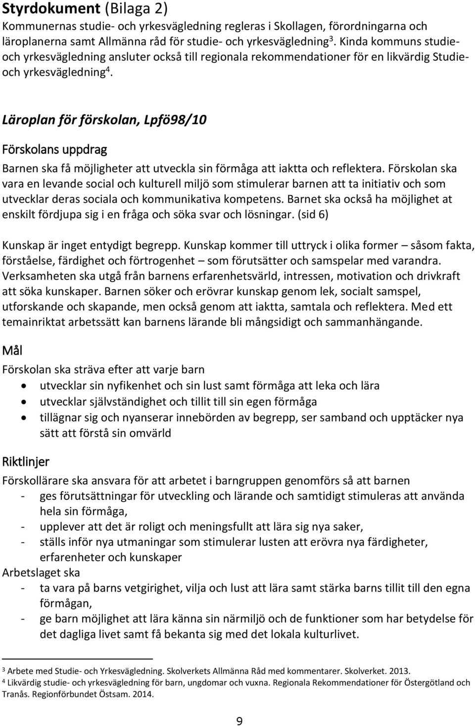 Läroplan för förskolan, Lpfö98/10 Förskolans uppdrag Barnen ska få möjligheter att utveckla sin förmåga att iaktta och reflektera.