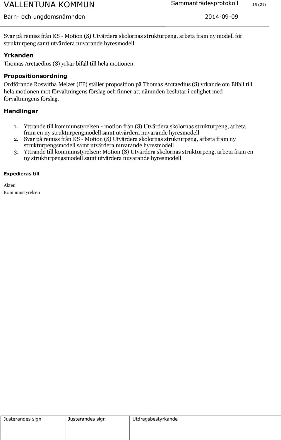 Ordförande Roswitha Melzer (FP) ställer proposition på Thomas Arctaedius (S) yrkande om Bifall till hela motionen mot förvaltningens förslag och finner att nämnden beslutar i enlighet med