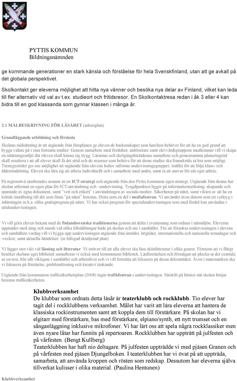 En Skolkontaktresa redan i åk 3 eller 4 kan bidra till en god klassanda som gynnar klassen i många år. 2.