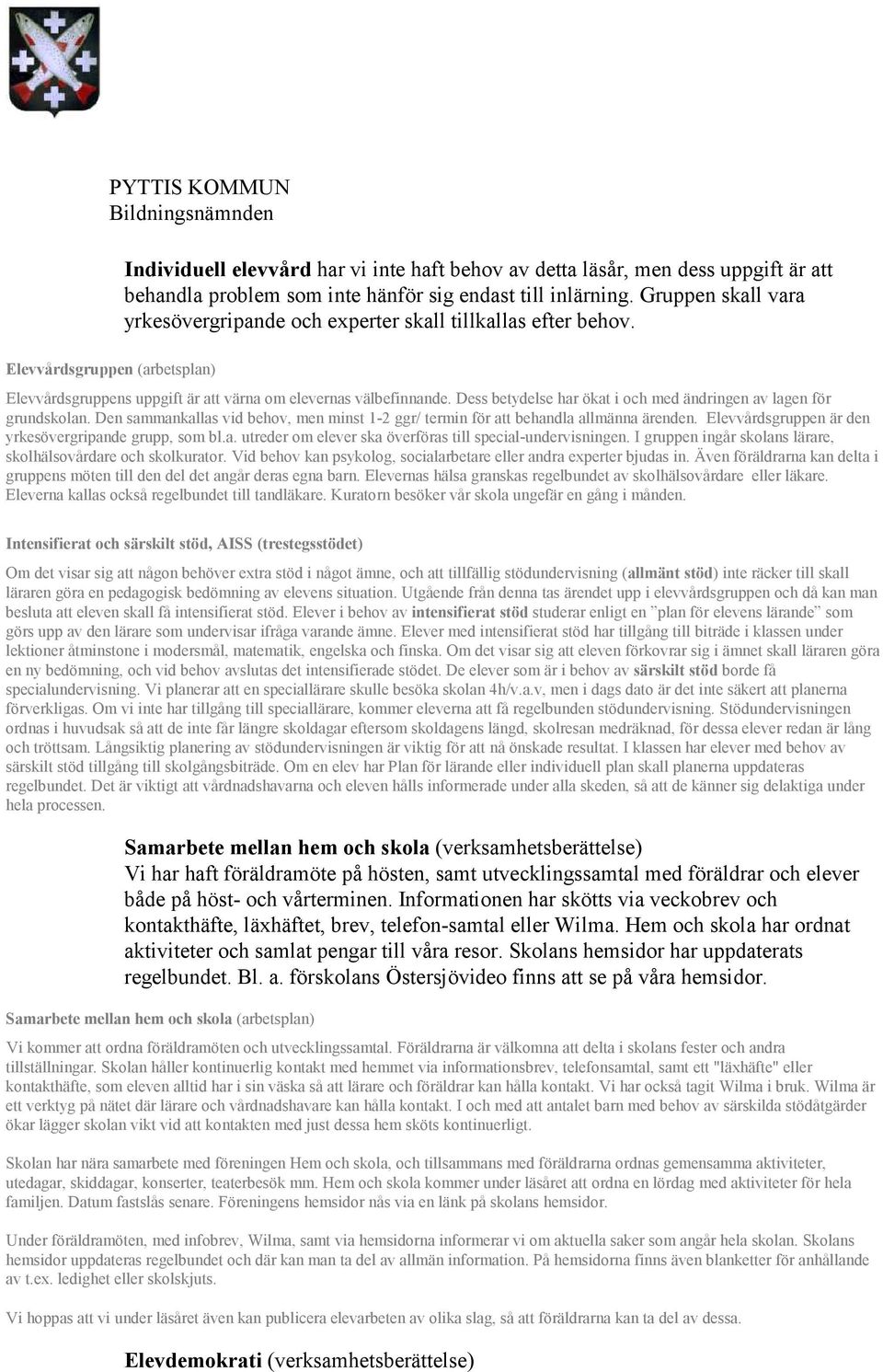 Dess betydelse har ökat i och med ändringen av lagen för grundskolan. Den sammankallas vid behov, men minst 1-2 ggr/ termin för att behandla allmänna ärenden.