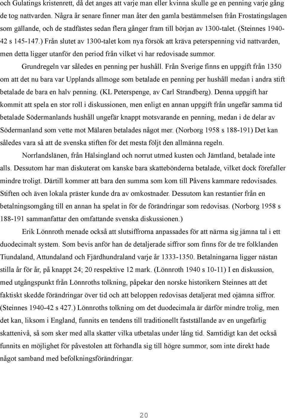 ) Från slutet av 1300-talet kom nya försök att kräva peterspenning vid nattvarden, men detta ligger utanför den period från vilket vi har redovisade summor.