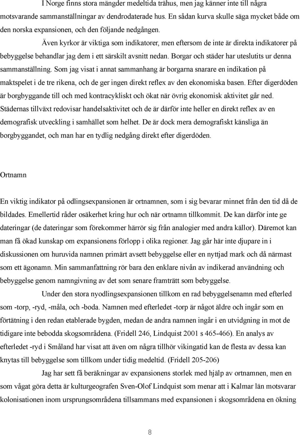 Även kyrkor är viktiga som indikatorer, men eftersom de inte är direkta indikatorer på bebyggelse behandlar jag dem i ett särskilt avsnitt nedan.