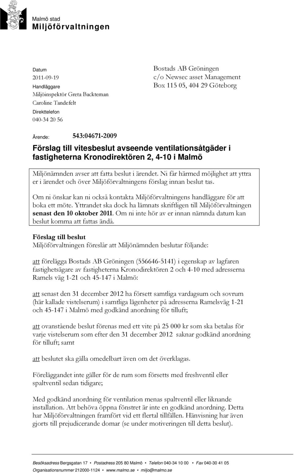 Ni får härmed möjlighet att yttra er i ärendet och över Miljöförvaltningens förslag innan beslut tas. Om ni önskar kan ni också kontakta Miljöförvaltningens handläggare för att boka ett möte.