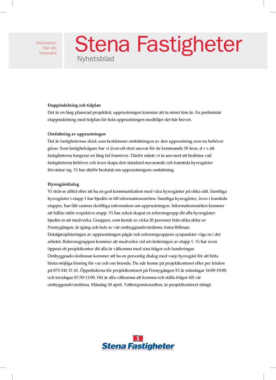 Som fastighetsägare har vi även ett stort ansvar för de kommande 50 åren, d v s att fastigheterna fungerar en lång tid framöver.