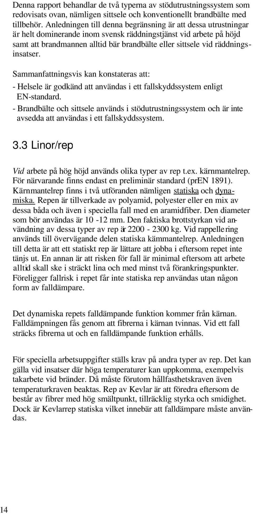 räddningsinsatser. Sammanfattningsvis kan konstateras att: - Helsele är godkänd att användas i ett fallskyddssystem enligt EN-standard.