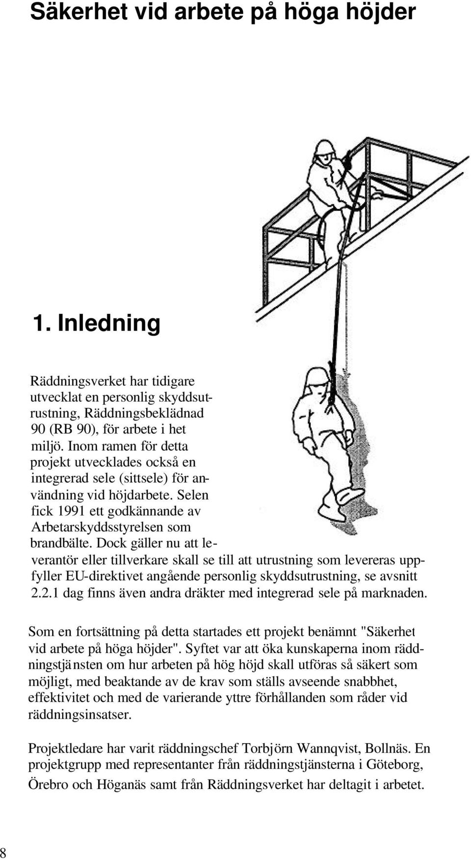 Dock gäller nu att leverantör eller tillverkare skall se till att utrustning som levereras uppfyller EU-direktivet angående personlig skyddsutrustning, se avsnitt 2.