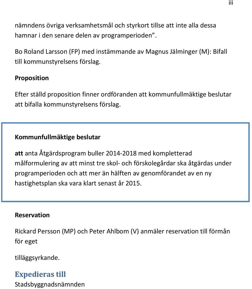 Proposition Efter ställd proposition finner ordföranden att kommunfullmäktige beslutar att bifalla kommunstyrelsens förslag.