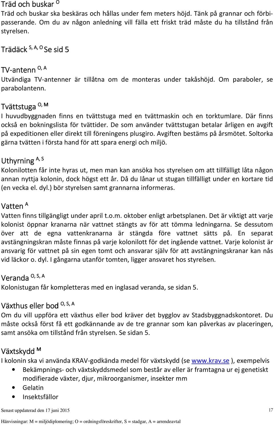 Om paraboler, se parabolantenn. Tvättstuga O, O, M I huvudbyggnaden finns en tvättstuga med en tvättmaskin och en torktumlare. Där finns också en bokningslista för tvättider.