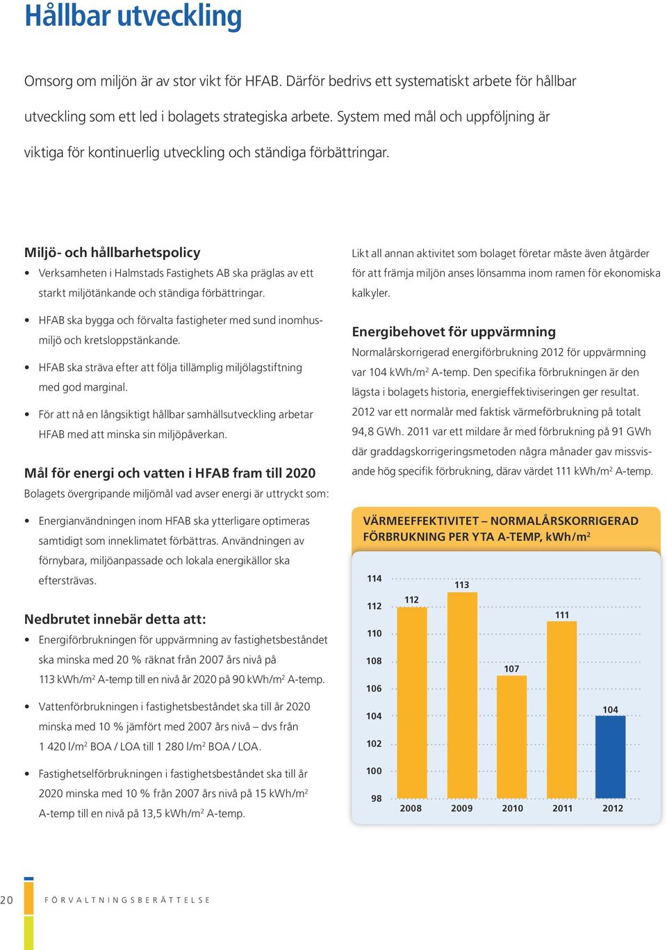 Miljö- och hållbarhetspolicy Verksamheten i Halmstads Fastighets AB ska präglas av ett starkt miljötänkande och ständiga förbättringar.