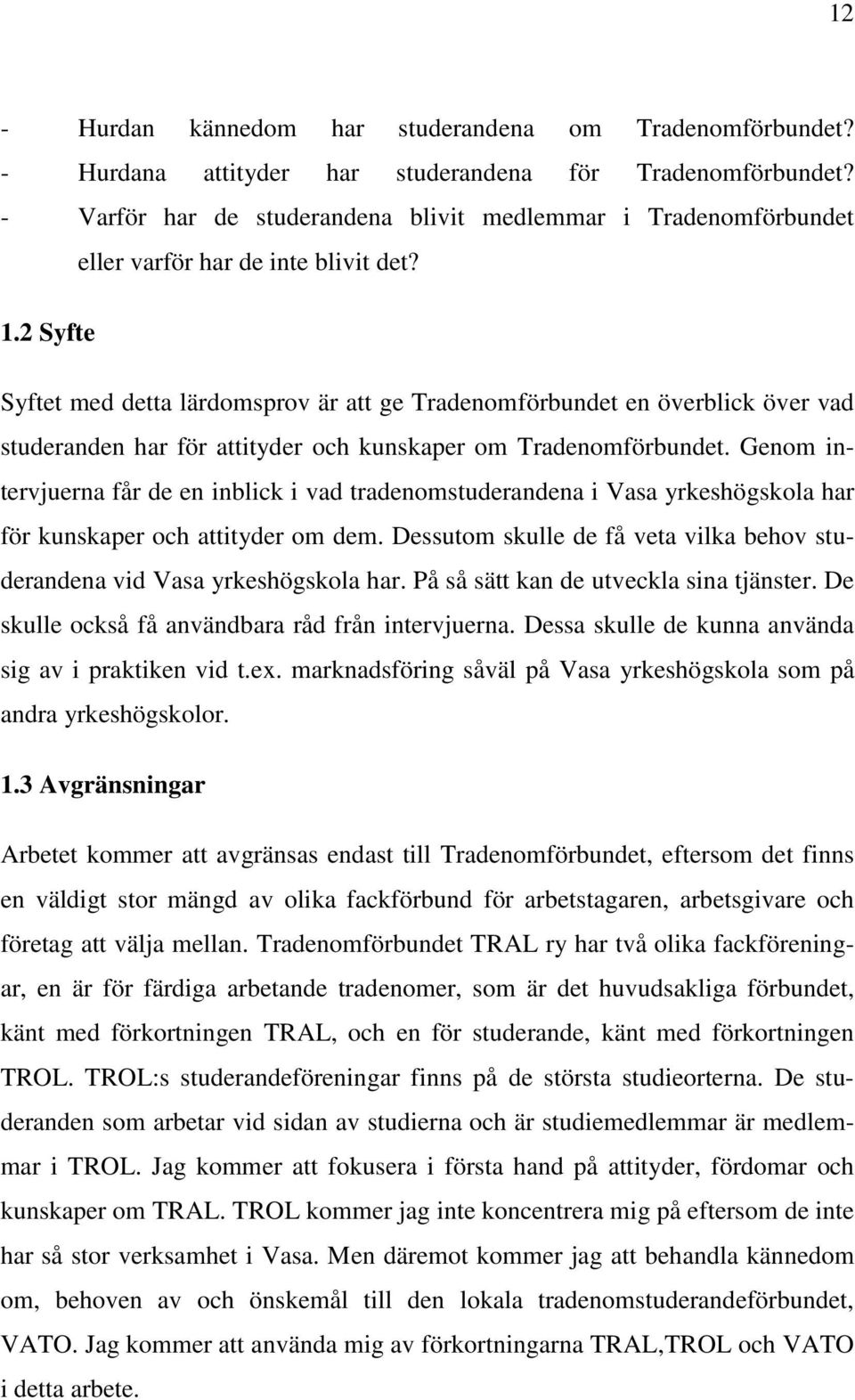 2 Syfte Syftet med detta lärdomsprov är att ge Tradenomförbundet en överblick över vad studeranden har för attityder och kunskaper om Tradenomförbundet.