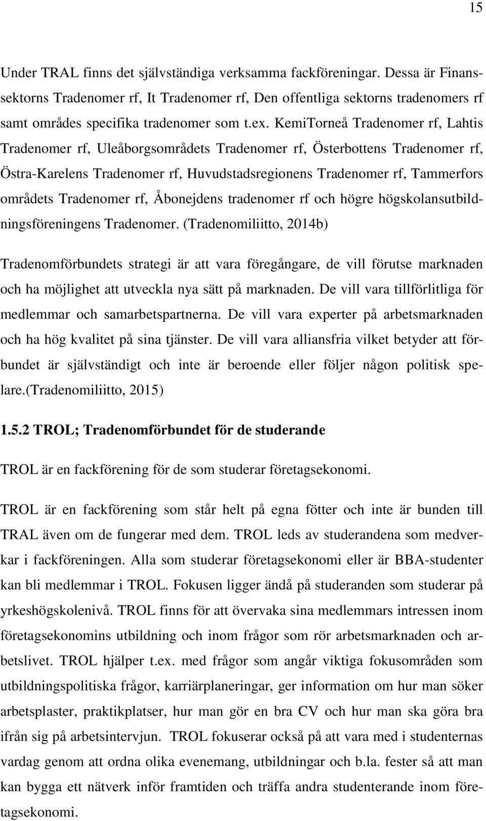 Tradenomer rf, Åbonejdens tradenomer rf och högre högskolansutbildningsföreningens Tradenomer.