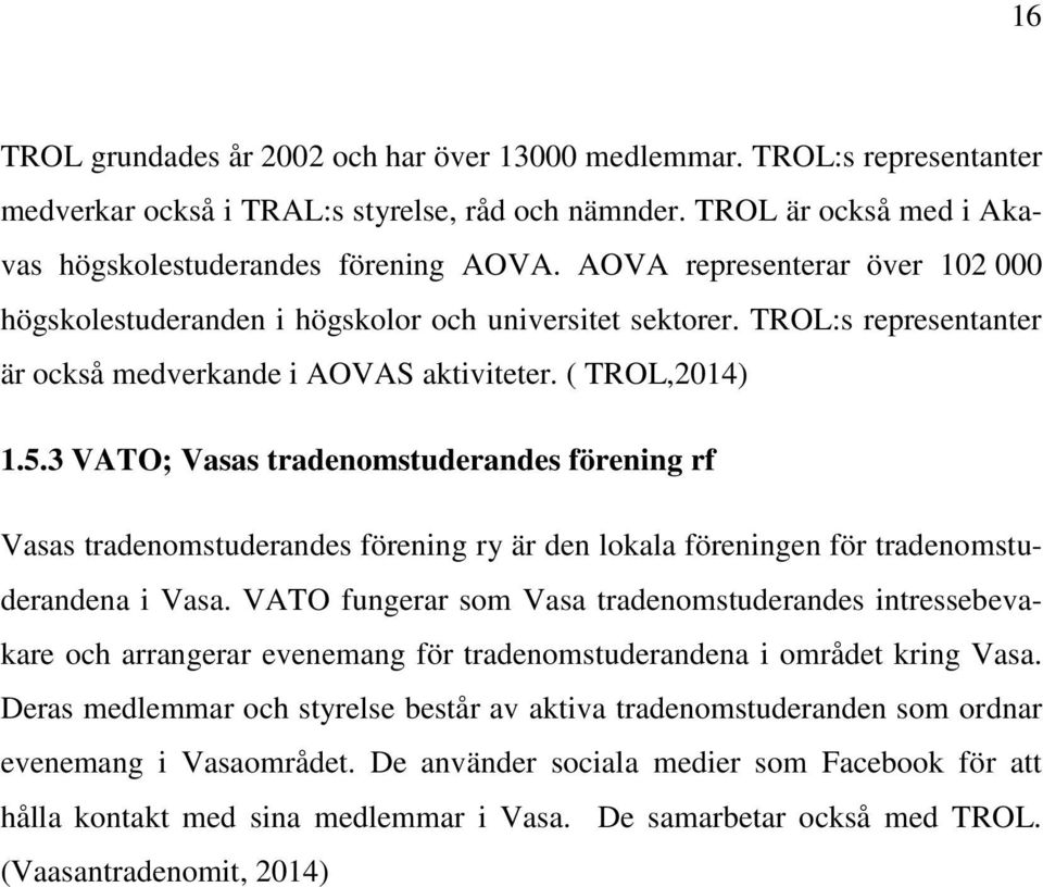 3 VATO; Vasas tradenomstuderandes förening rf Vasas tradenomstuderandes förening ry är den lokala föreningen för tradenomstuderandena i Vasa.