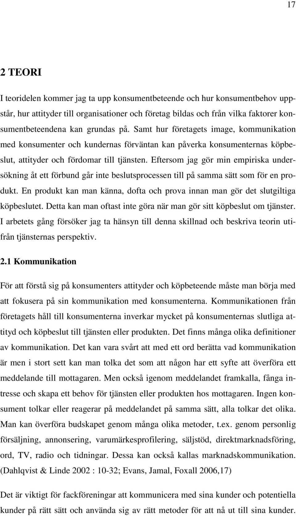 Eftersom jag gör min empiriska undersökning åt ett förbund går inte beslutsprocessen till på samma sätt som för en produkt.