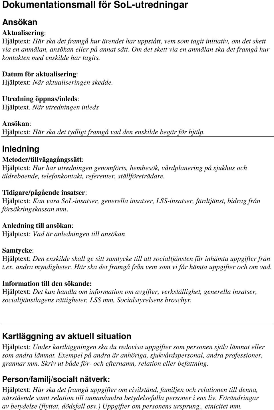 När utredningen inleds Ansökan: Hjälptext: Här ska det tydligt framgå vad den enskilde begär för hjälp.