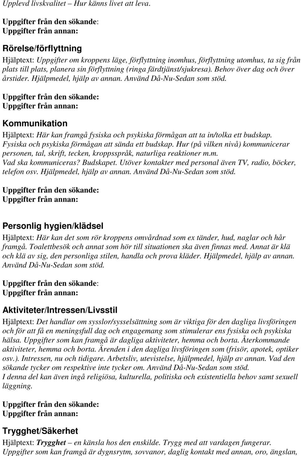 Behov över dag och över årstider. Hjälpmedel, hjälp av annan. Använd Då-Nu-Sedan som stöd. Kommunikation Hjälptext: Här kan framgå fysiska och psykiska förmågan att ta in/tolka ett budskap.