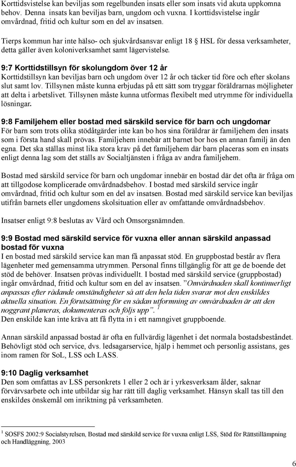 Tierps kommun har inte hälso- och sjukvårdsansvar enligt 18 HSL för dessa verksamheter, detta gäller även koloniverksamhet samt lägervistelse.