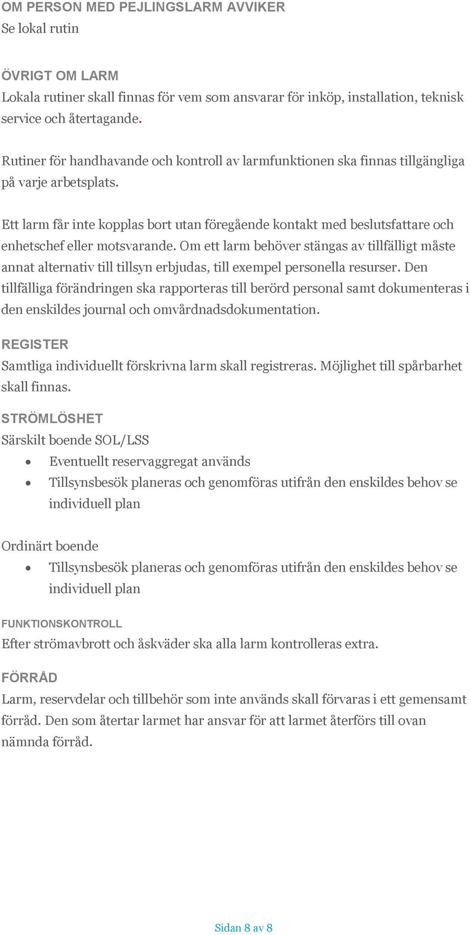 Ett larm får inte kopplas bort utan föregående kontakt med beslutsfattare och enhetschef eller motsvarande.