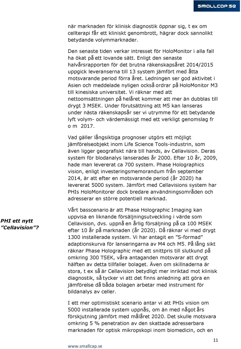 Enligt den senaste halvårsrapporten för det brutna räkenskapsåret 2014/2015 uppgick leveranserna till 13 system jämfört med åtta motsvarande period förra året.