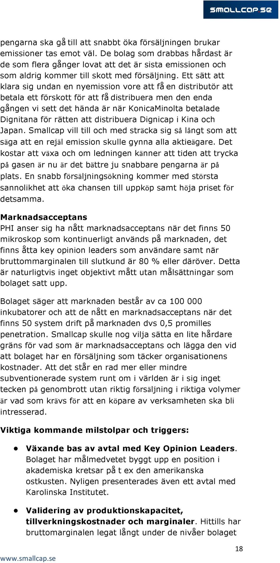 Ett sätt att klara sig undan en nyemission vore att få en distributör att betala ett förskott för att få distribuera men den enda gången vi sett det hända är när KonicaMinolta betalade Dignitana för