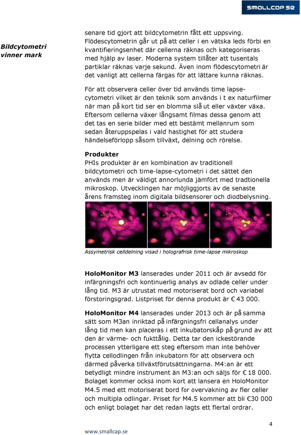 Moderna system tillåter att tusentals partiklar räknas varje sekund. Även inom flödescytometri är det vanligt att cellerna färgas för att lättare kunna räknas.