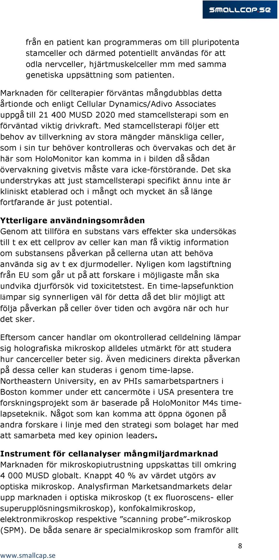 Med stamcellsterapi följer ett behov av tillverkning av stora mängder mänskliga celler, som i sin tur behöver kontrolleras och övervakas och det är här som HoloMonitor kan komma in i bilden då sådan