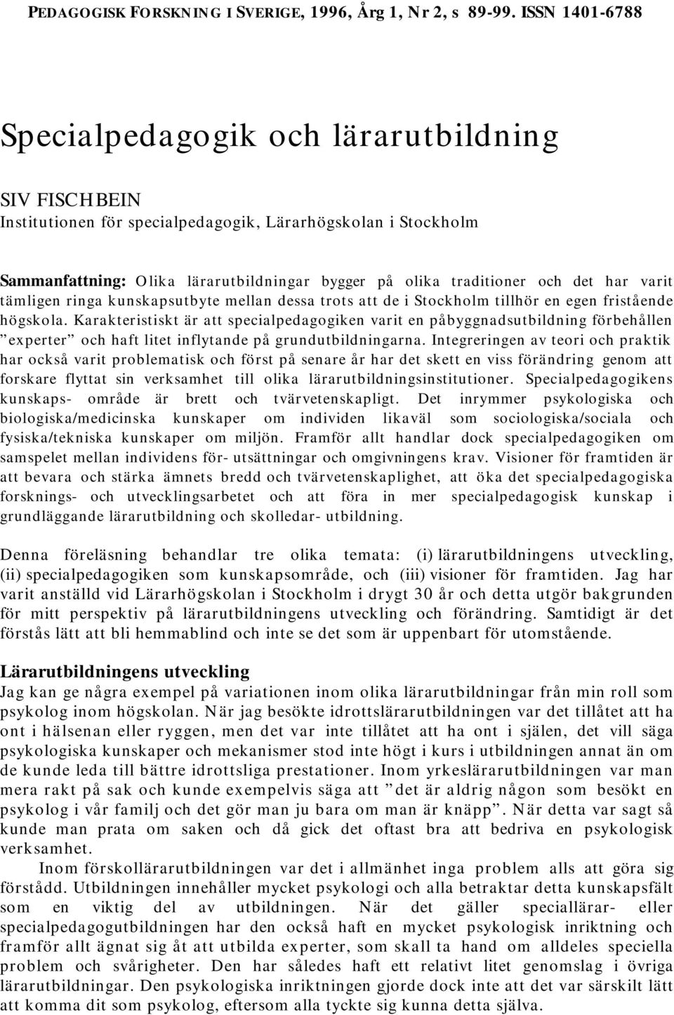 och det har varit tämligen ringa kunskapsutbyte mellan dessa trots att de i Stockholm tillhör en egen fristående högskola.