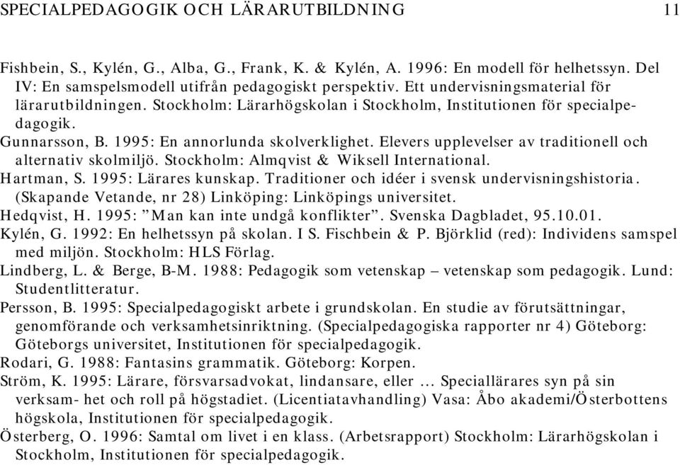 Elevers upplevelser av traditionell och alternativ skolmiljö. Stockholm: Almqvist & Wiksell International. Hartman, S. 1995: Lärares kunskap. Traditioner och idéer i svensk undervisningshistoria.