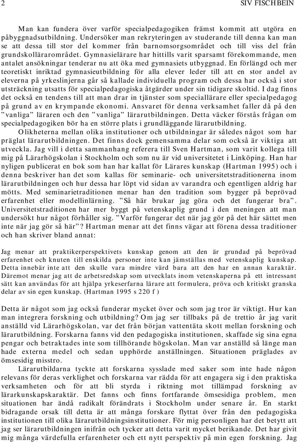 Gymnasielärare har hittills varit sparsamt förekommande, men antalet ansökningar tenderar nu att öka med gymnasiets utbyggnad.