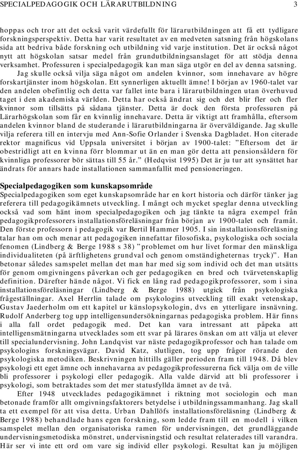 Det är också något nytt att högskolan satsar medel från grundutbildningsanslaget för att stödja denna verksamhet. Professuren i specialpedagogik kan man säga utgör en del av denna satsning.